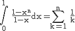 3$\rm \Bigint_{0}^{1} \frac{1-x^{n}}{1-x}dx=\Bigsum_{k=1}^{n} \frac{1}{k}
